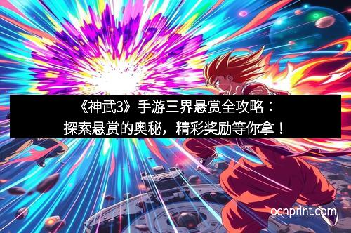 《神武3》手游三界悬赏全攻略：探索悬赏的奥秘，精彩奖励等你拿！
